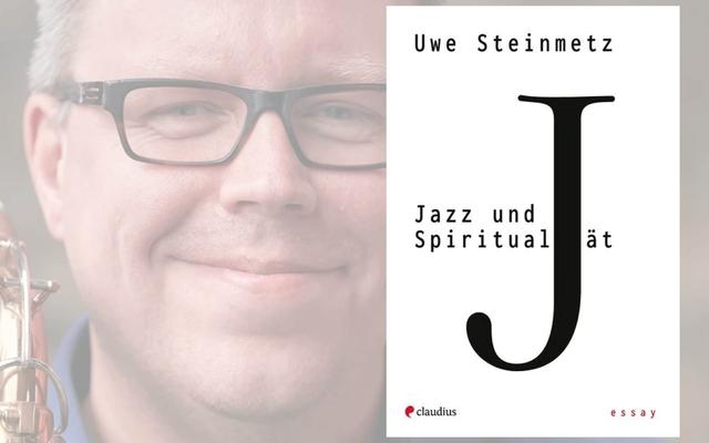 Das neue Buch von Uwe Steinmetz «Jazz und Spiritualität»